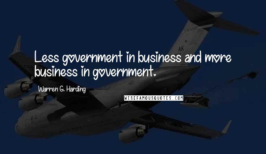 Warren G. Harding Quotes: Less government in business and more business in government.