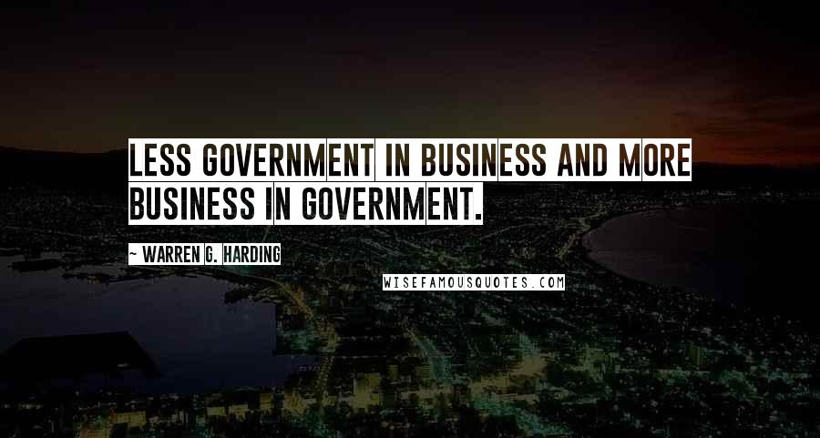 Warren G. Harding Quotes: Less government in business and more business in government.