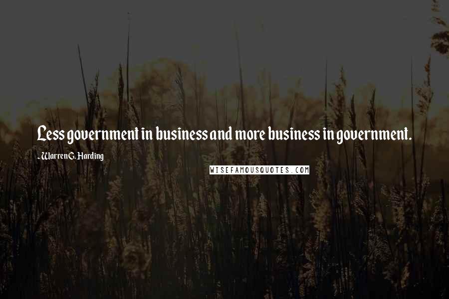 Warren G. Harding Quotes: Less government in business and more business in government.