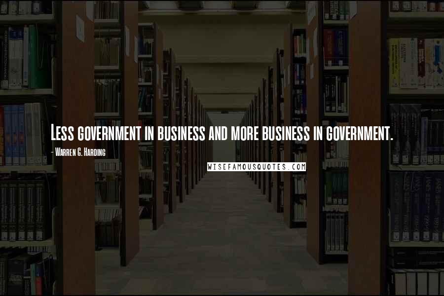 Warren G. Harding Quotes: Less government in business and more business in government.