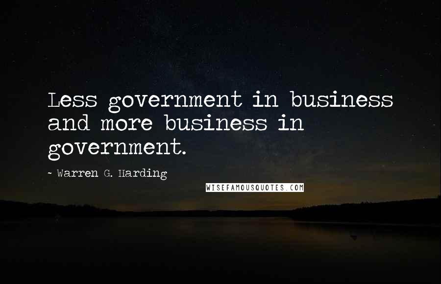 Warren G. Harding Quotes: Less government in business and more business in government.