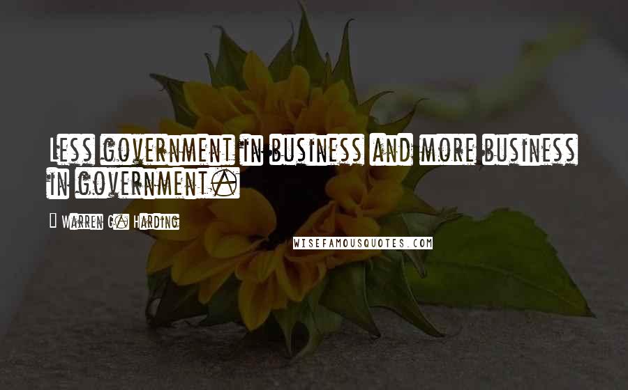 Warren G. Harding Quotes: Less government in business and more business in government.