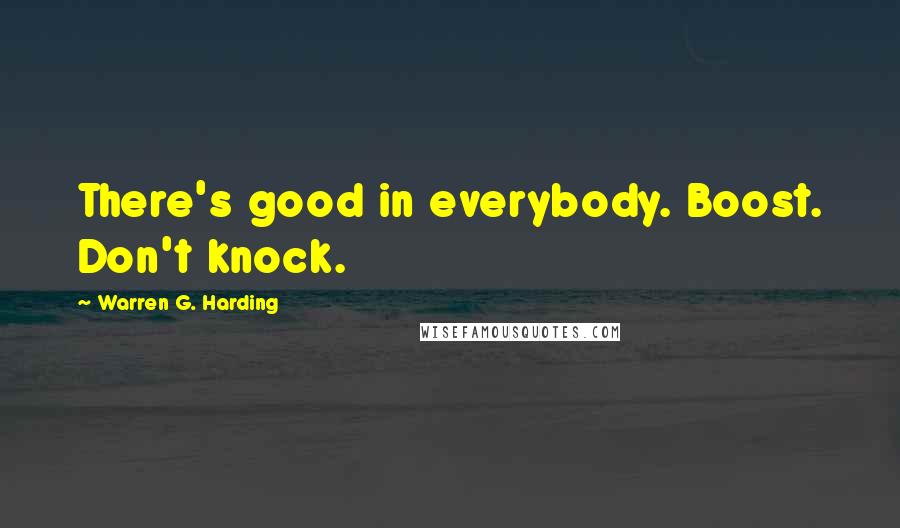 Warren G. Harding Quotes: There's good in everybody. Boost. Don't knock.