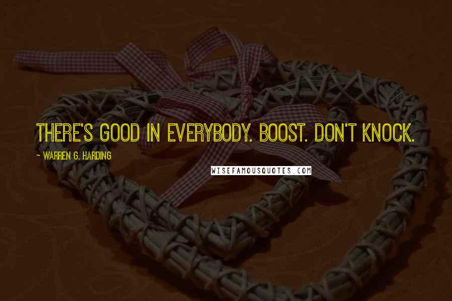 Warren G. Harding Quotes: There's good in everybody. Boost. Don't knock.