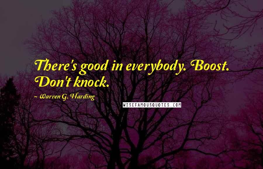 Warren G. Harding Quotes: There's good in everybody. Boost. Don't knock.