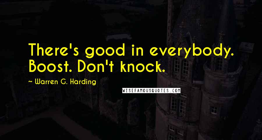 Warren G. Harding Quotes: There's good in everybody. Boost. Don't knock.