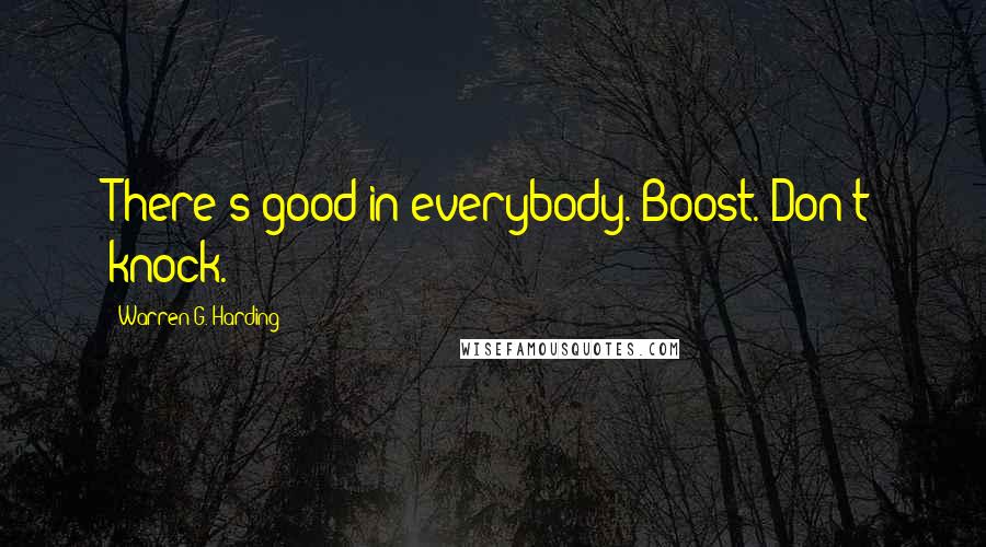 Warren G. Harding Quotes: There's good in everybody. Boost. Don't knock.