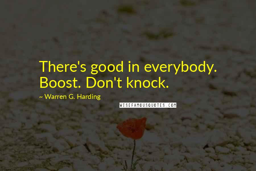 Warren G. Harding Quotes: There's good in everybody. Boost. Don't knock.