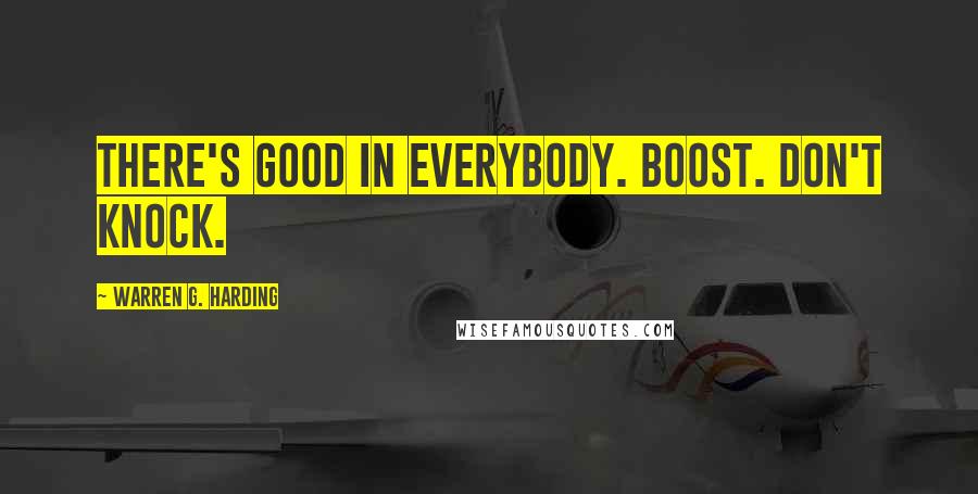 Warren G. Harding Quotes: There's good in everybody. Boost. Don't knock.