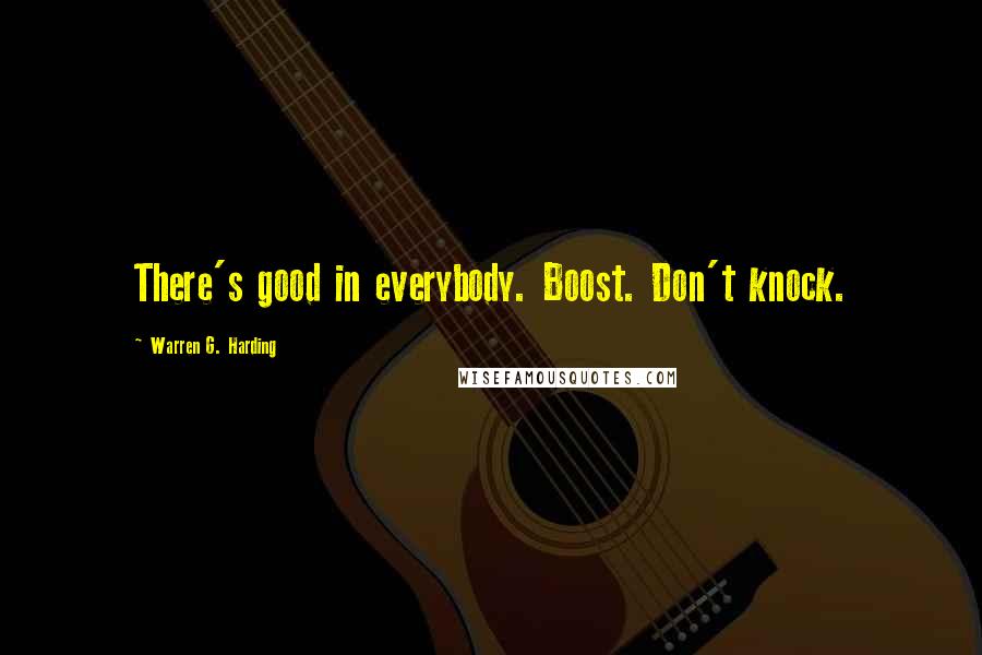 Warren G. Harding Quotes: There's good in everybody. Boost. Don't knock.