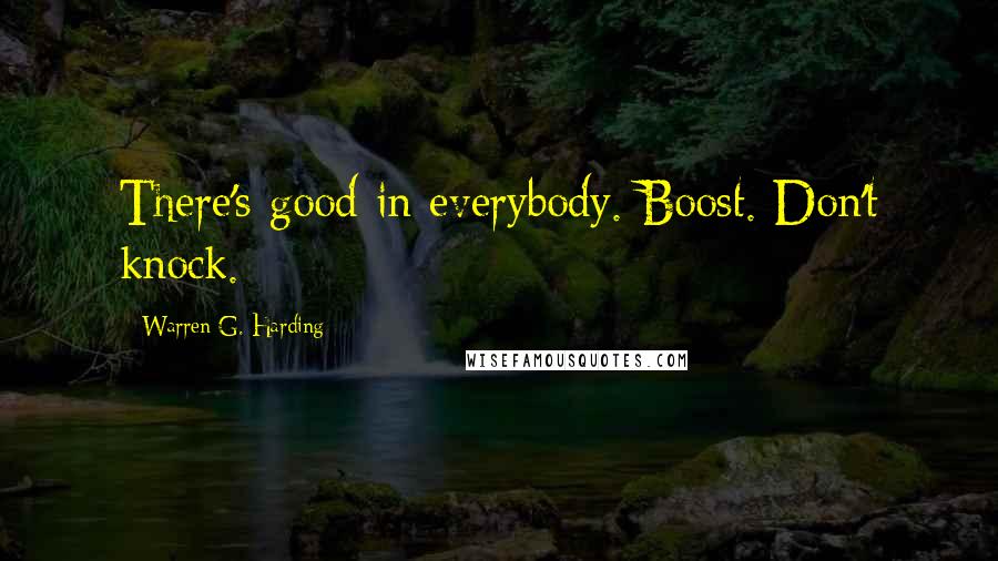 Warren G. Harding Quotes: There's good in everybody. Boost. Don't knock.