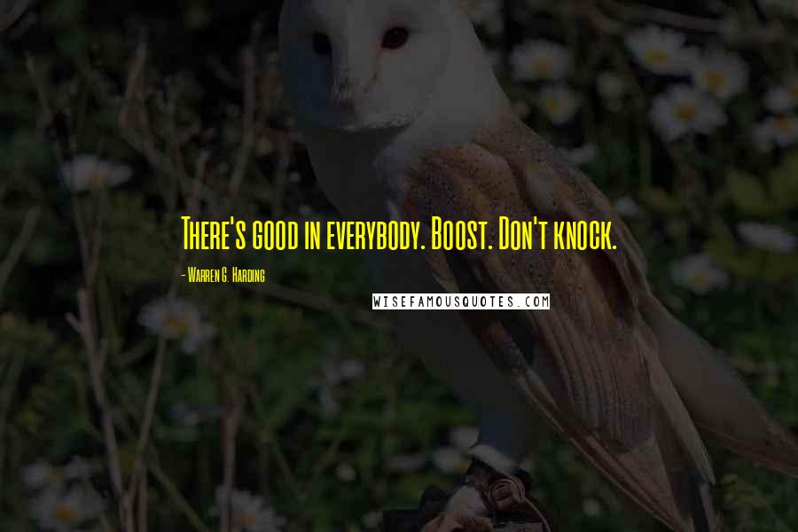 Warren G. Harding Quotes: There's good in everybody. Boost. Don't knock.