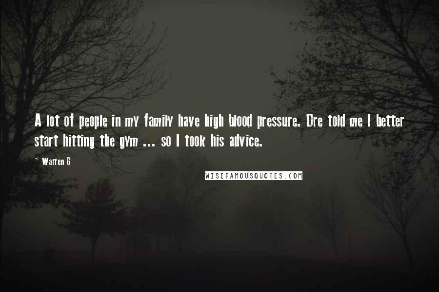 Warren G Quotes: A lot of people in my family have high blood pressure. Dre told me I better start hitting the gym ... so I took his advice.