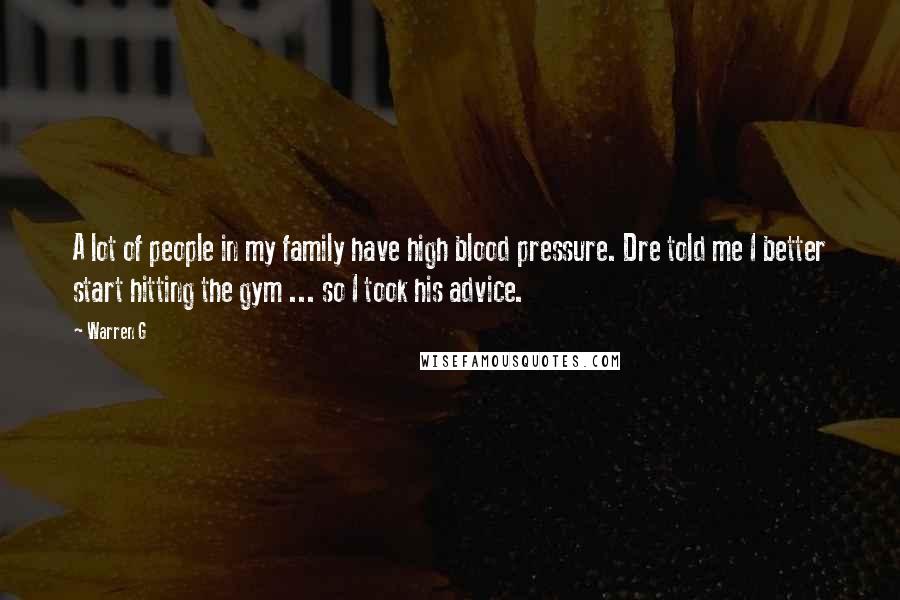 Warren G Quotes: A lot of people in my family have high blood pressure. Dre told me I better start hitting the gym ... so I took his advice.