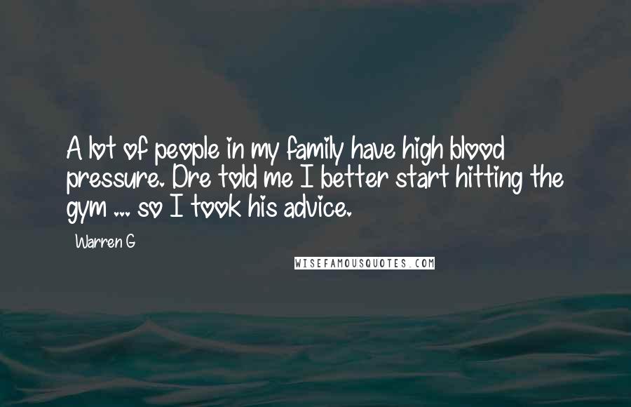 Warren G Quotes: A lot of people in my family have high blood pressure. Dre told me I better start hitting the gym ... so I took his advice.