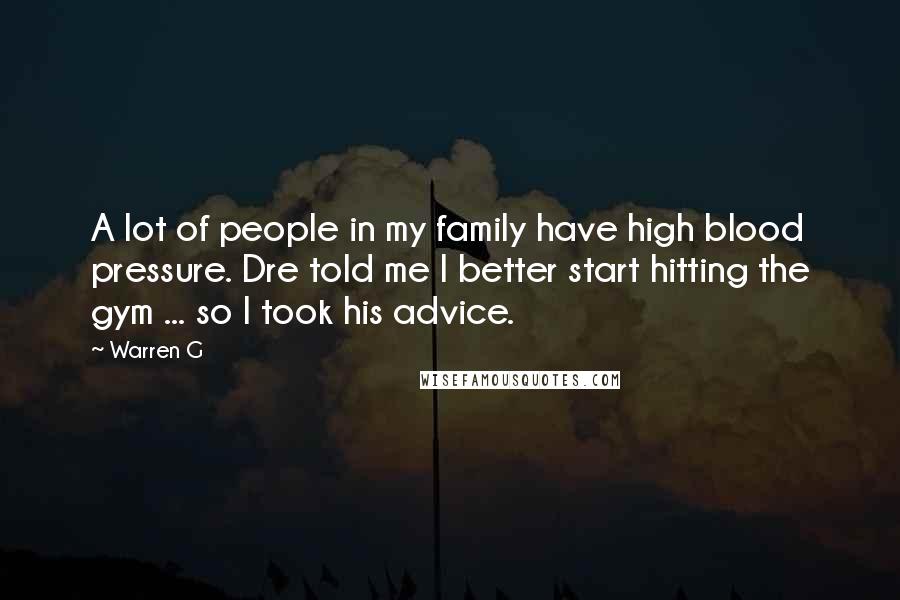 Warren G Quotes: A lot of people in my family have high blood pressure. Dre told me I better start hitting the gym ... so I took his advice.