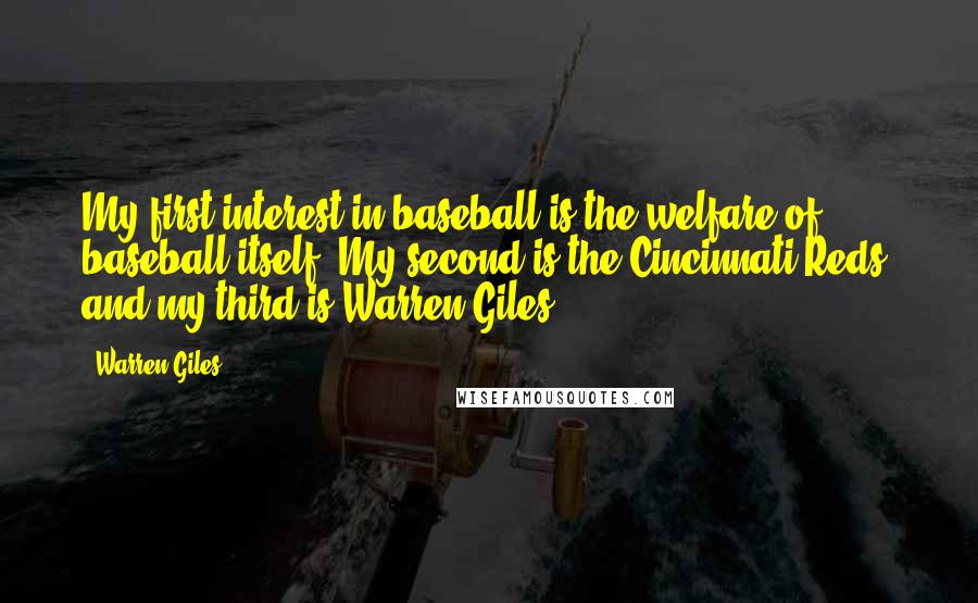 Warren Giles Quotes: My first interest in baseball is the welfare of baseball itself. My second is the Cincinnati Reds, and my third is Warren Giles.