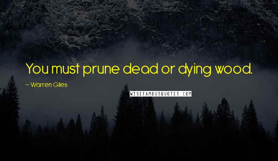 Warren Giles Quotes: You must prune dead or dying wood.