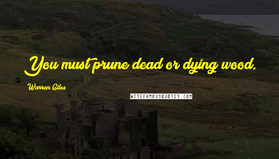 Warren Giles Quotes: You must prune dead or dying wood.