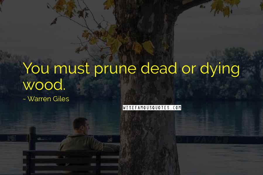 Warren Giles Quotes: You must prune dead or dying wood.