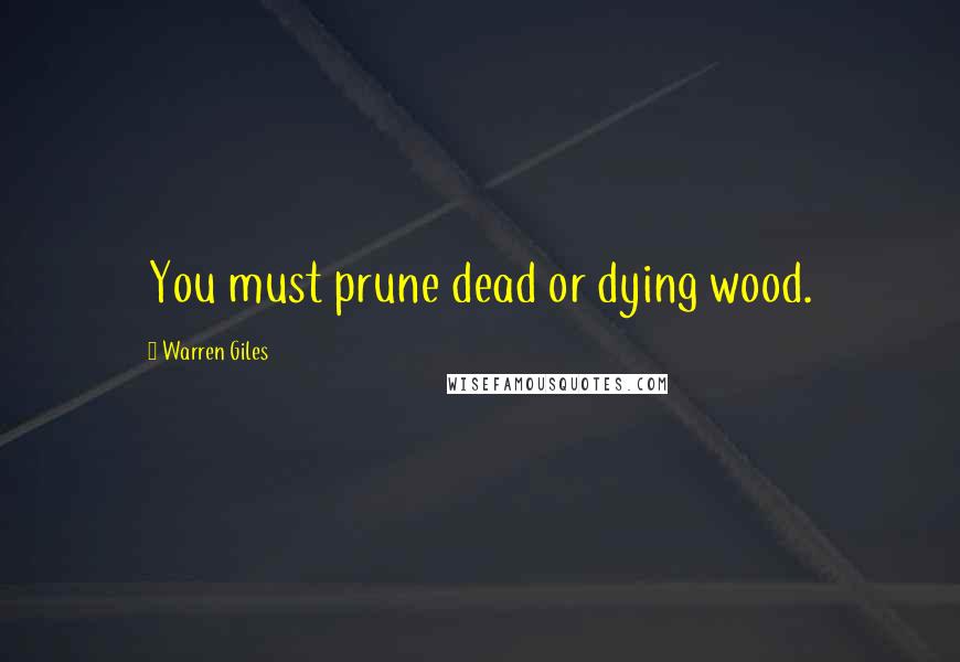 Warren Giles Quotes: You must prune dead or dying wood.