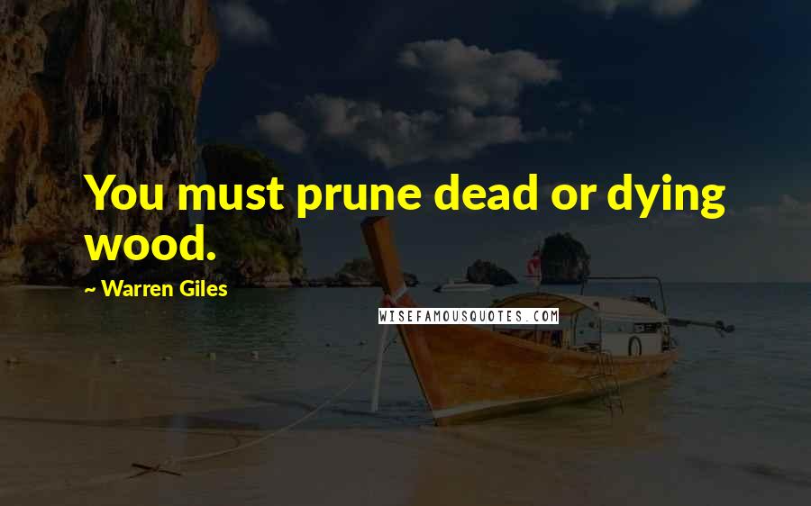 Warren Giles Quotes: You must prune dead or dying wood.