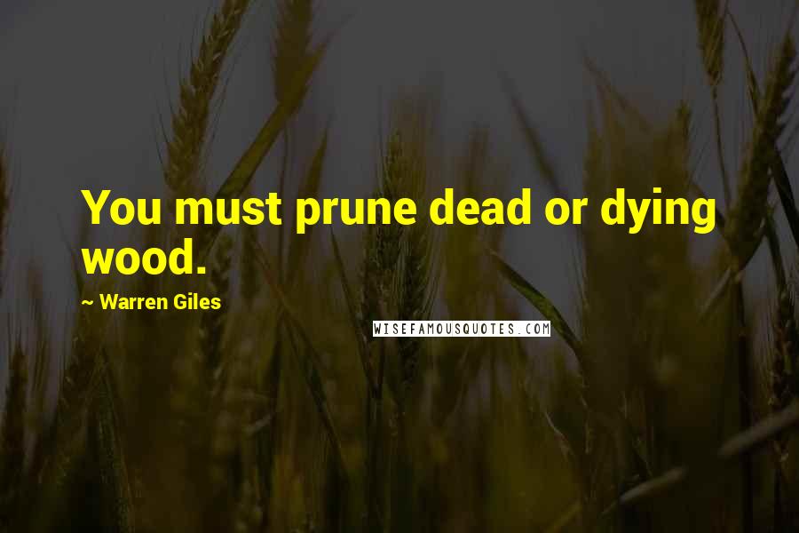 Warren Giles Quotes: You must prune dead or dying wood.