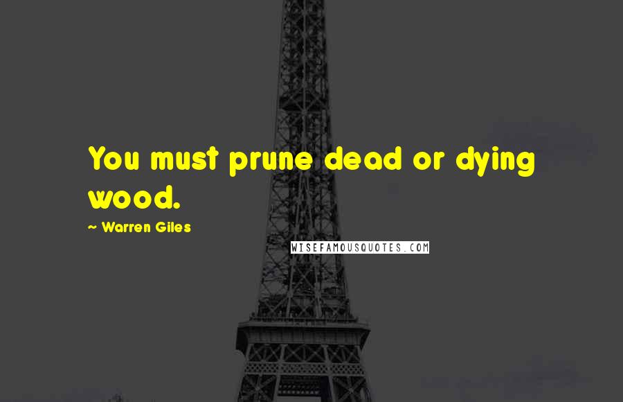 Warren Giles Quotes: You must prune dead or dying wood.