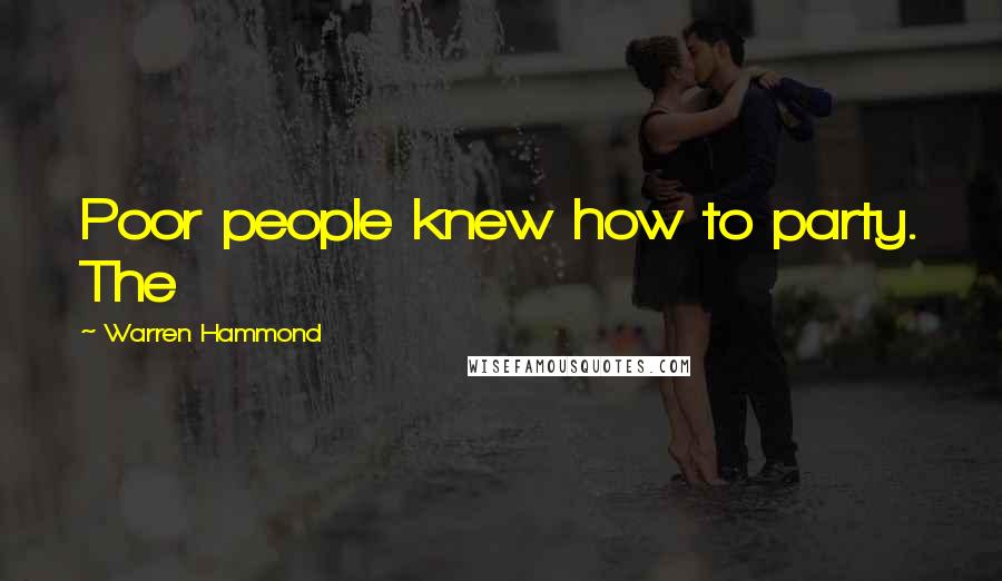 Warren Hammond Quotes: Poor people knew how to party. The