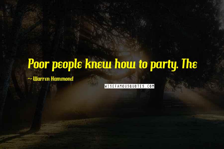 Warren Hammond Quotes: Poor people knew how to party. The