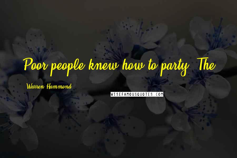 Warren Hammond Quotes: Poor people knew how to party. The