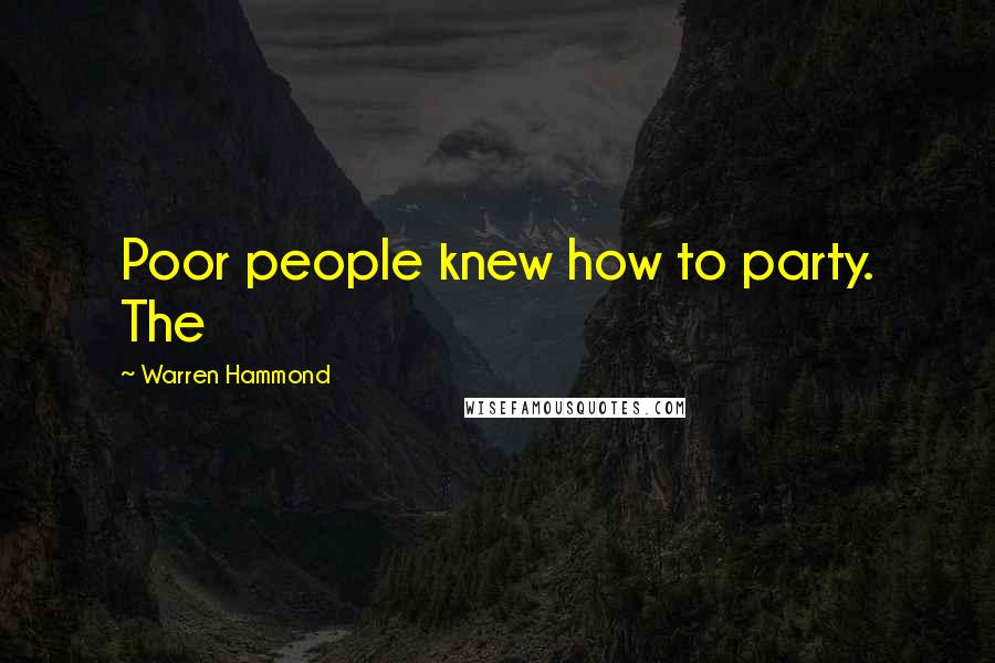 Warren Hammond Quotes: Poor people knew how to party. The