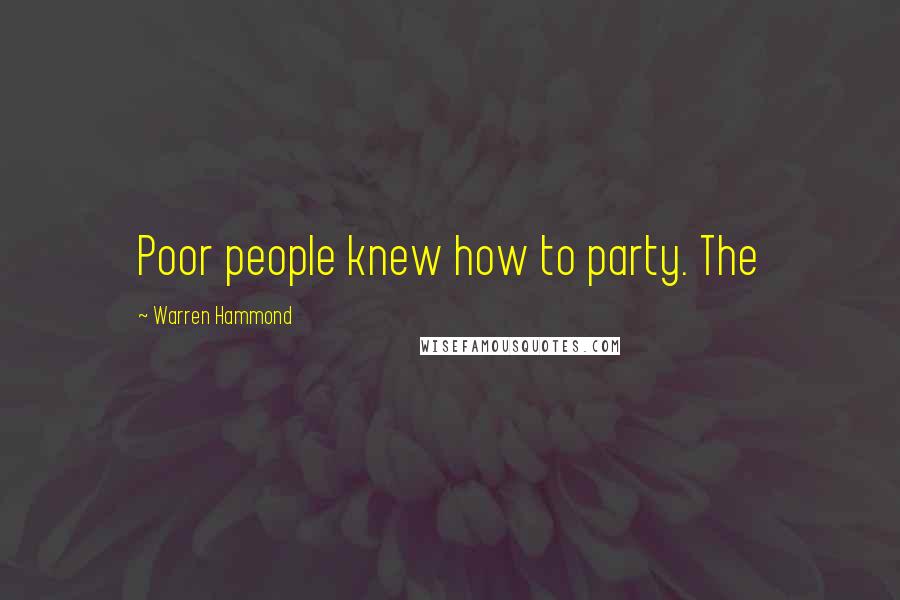 Warren Hammond Quotes: Poor people knew how to party. The