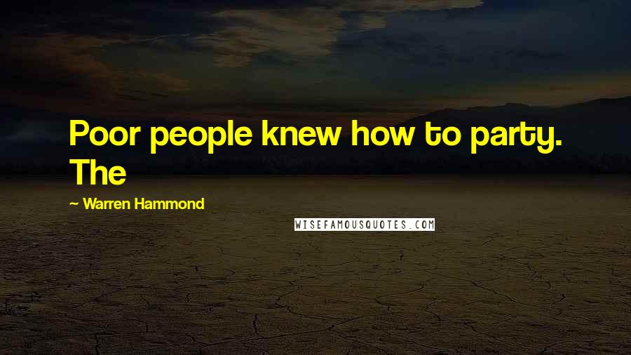Warren Hammond Quotes: Poor people knew how to party. The