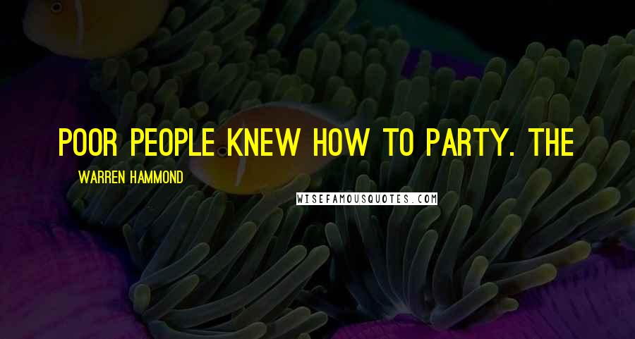 Warren Hammond Quotes: Poor people knew how to party. The