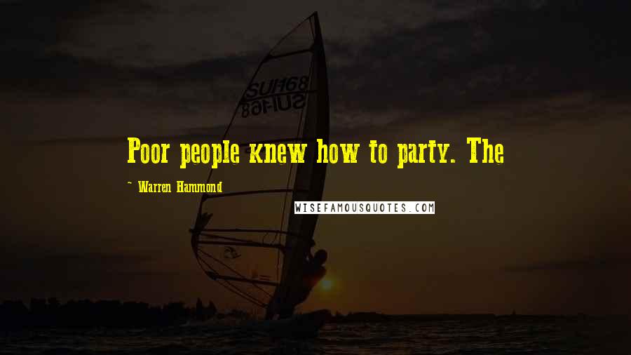 Warren Hammond Quotes: Poor people knew how to party. The