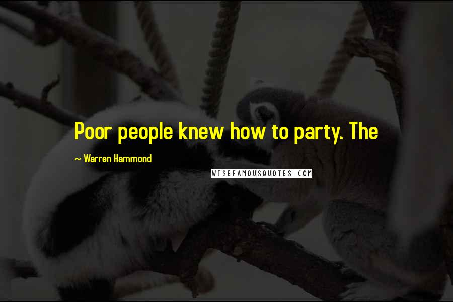 Warren Hammond Quotes: Poor people knew how to party. The