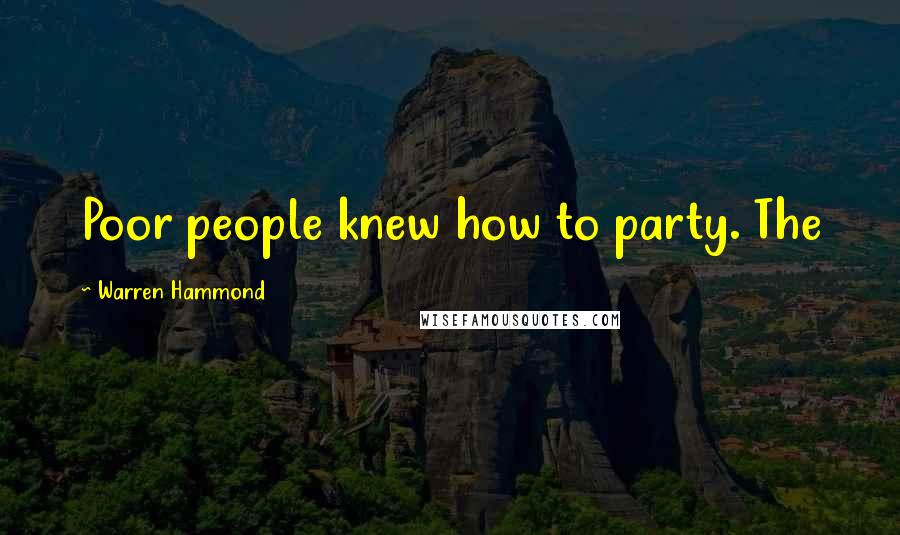 Warren Hammond Quotes: Poor people knew how to party. The