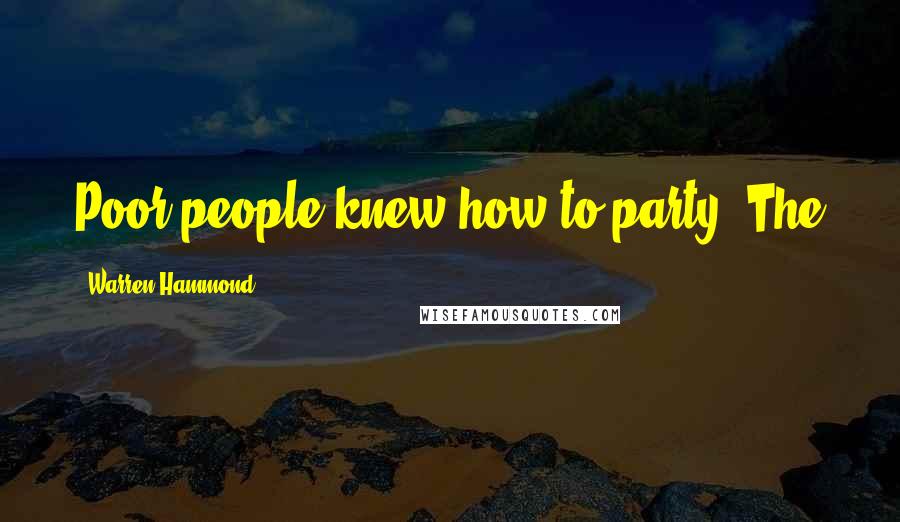 Warren Hammond Quotes: Poor people knew how to party. The