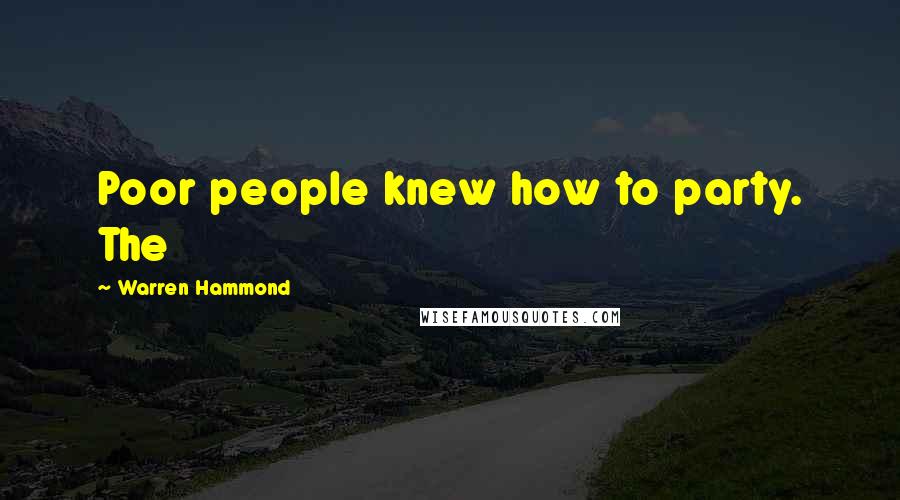 Warren Hammond Quotes: Poor people knew how to party. The