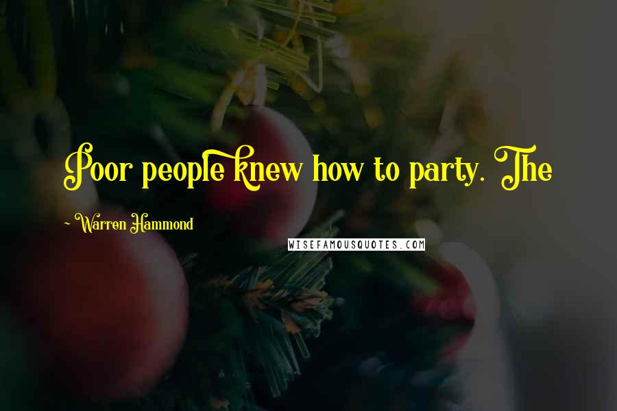 Warren Hammond Quotes: Poor people knew how to party. The