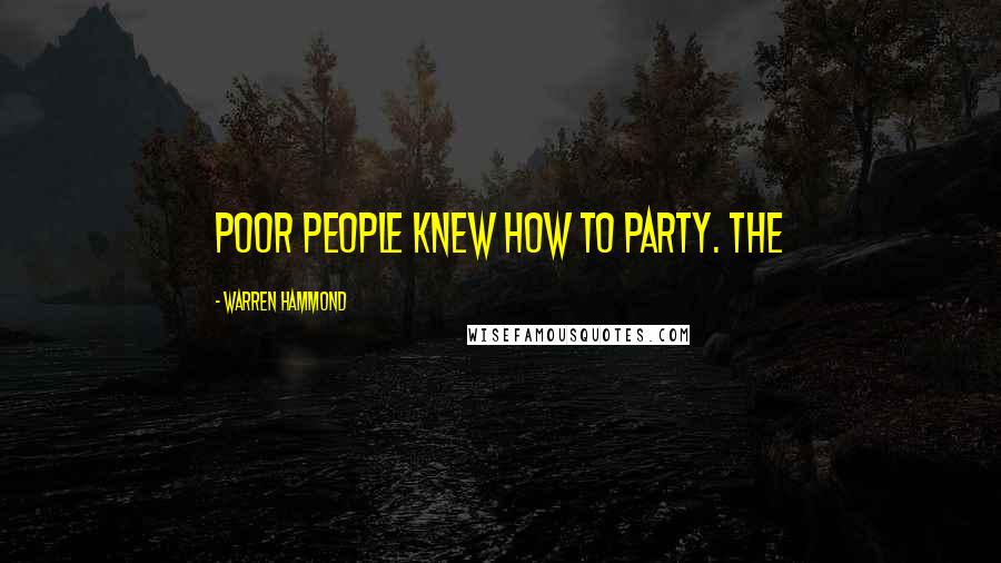 Warren Hammond Quotes: Poor people knew how to party. The
