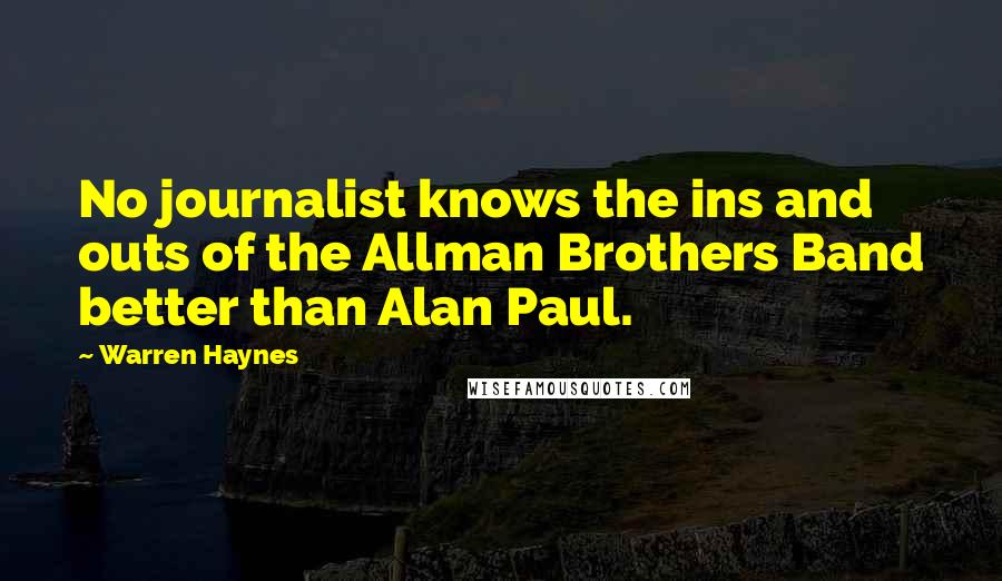 Warren Haynes Quotes: No journalist knows the ins and outs of the Allman Brothers Band better than Alan Paul.