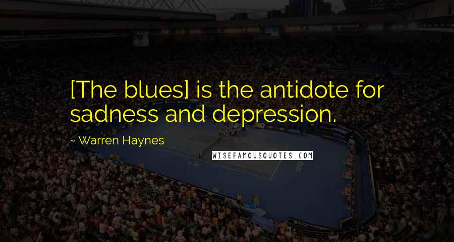 Warren Haynes Quotes: [The blues] is the antidote for sadness and depression.