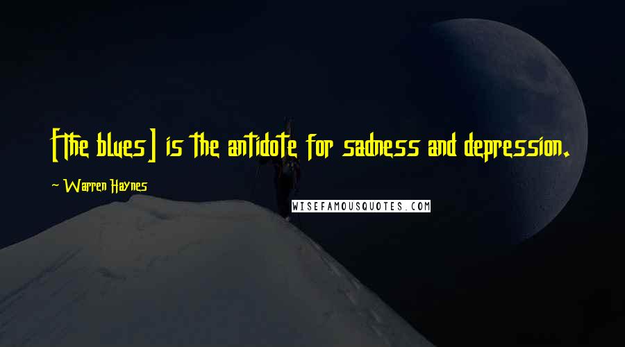 Warren Haynes Quotes: [The blues] is the antidote for sadness and depression.
