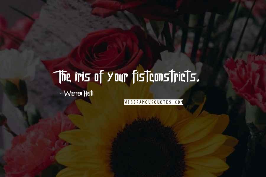 Warren Heiti Quotes: The iris of your fistconstricts.