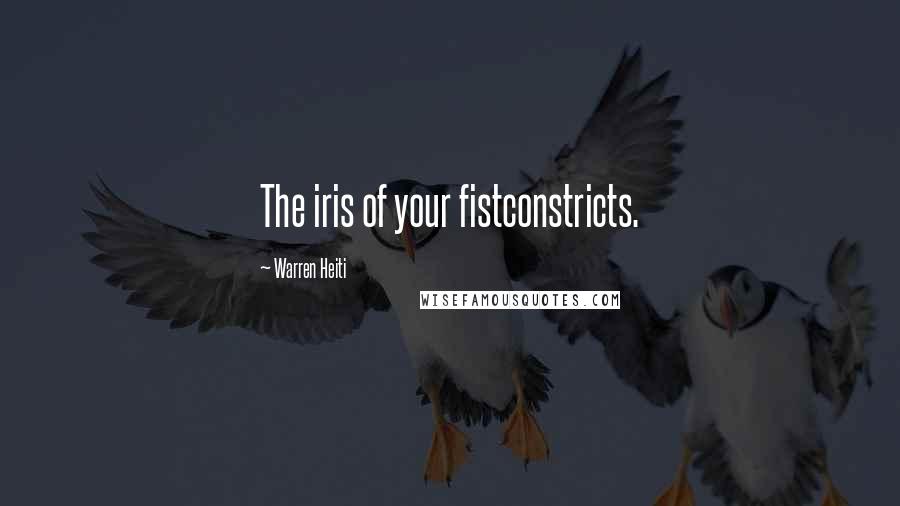 Warren Heiti Quotes: The iris of your fistconstricts.