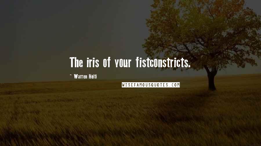 Warren Heiti Quotes: The iris of your fistconstricts.