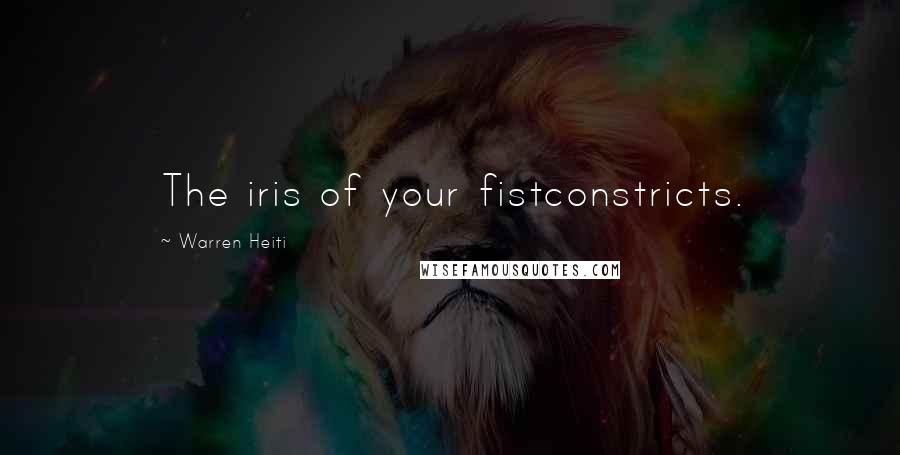 Warren Heiti Quotes: The iris of your fistconstricts.
