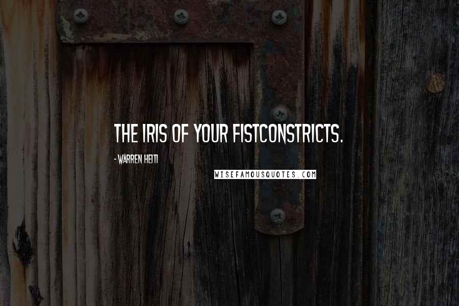 Warren Heiti Quotes: The iris of your fistconstricts.